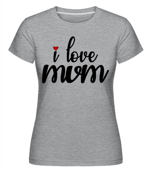 I Love Mum -  T-shirt Shirtinator femme -  - Vorn