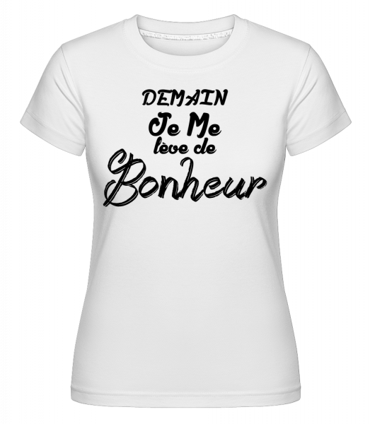 Demain Je Me Lève De Bonheur -  T-shirt Shirtinator femme - Blanc - Vorn