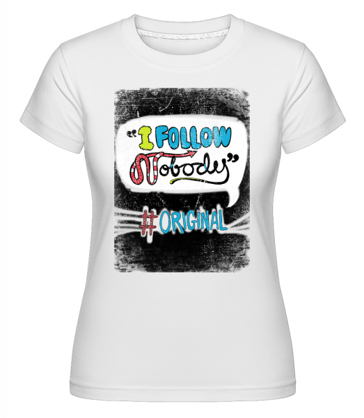 I Follow Nobody Original -  T-shirt Shirtinator femme - Blanc - Vorn