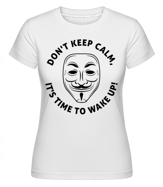 Don't Keep Calm, It's Time To Wake Up -  T-shirt Shirtinator femme - Blanc - Vorn