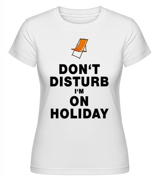 Don't Disturb I'm On Holiday - T -  T-shirt Shirtinator femme - Blanc - Vorn
