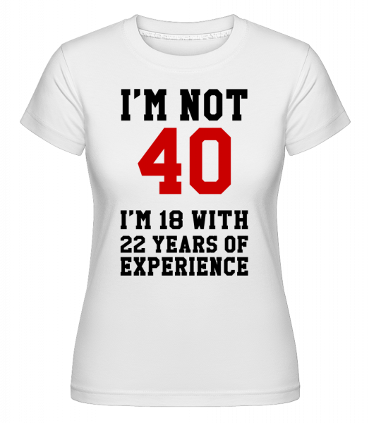 Not 40 But 18 With 22 Years Expe -  T-shirt Shirtinator femme - Blanc - Vorn