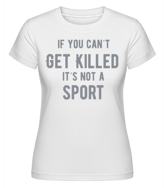 If You Can't Get Killed It's Not A Sport -  T-shirt Shirtinator femme - Blanc - Vorn