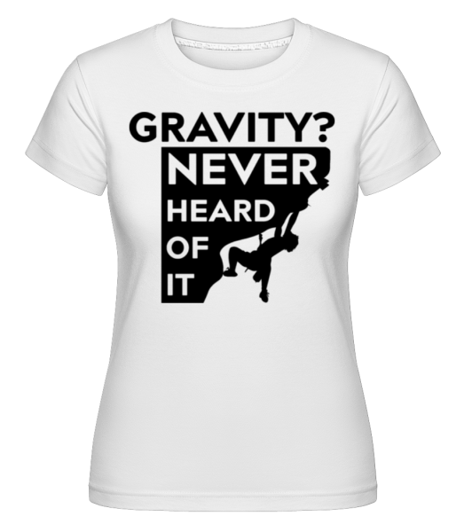 Gravity Never Heard Of It -  T-shirt Shirtinator femme - Blanc - Devant