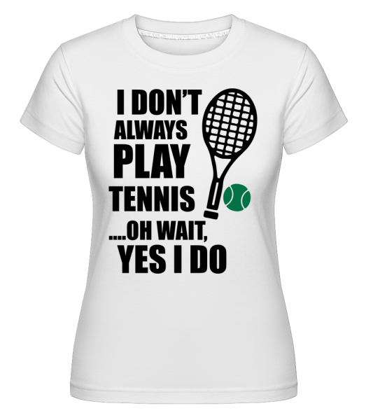 I Always Play Tennis -  T-shirt Shirtinator femme - Blanc - Vorn