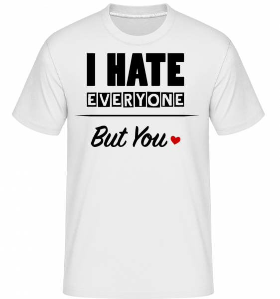 I Hate Everyone But You -  T-Shirt Shirtinator homme - Blanc - Vorn
