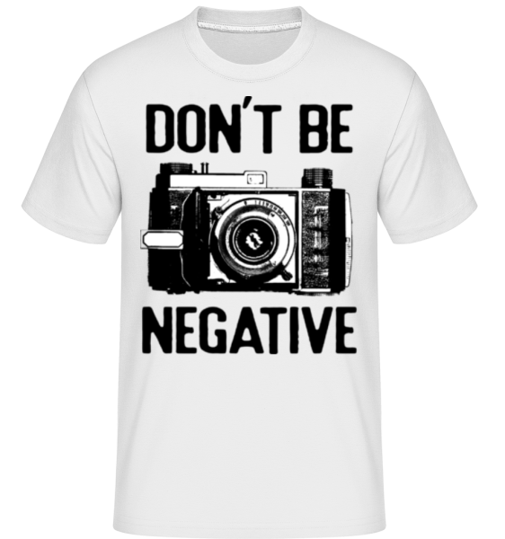 Dont Be Negative -  T-Shirt Shirtinator homme - Blanc - Devant