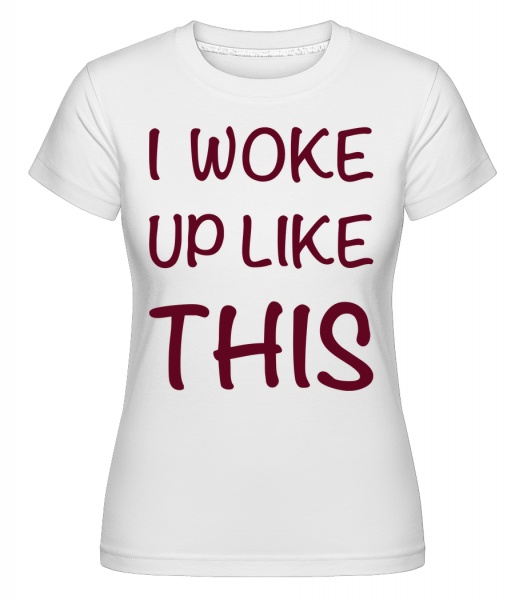 I Woke Up Like This -  T-shirt Shirtinator femme - Blanc - Vorn