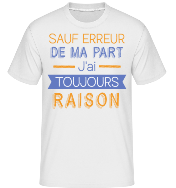 De Ma Part J'ai Toujours Raison -  T-Shirt Shirtinator homme - Blanc - Devant