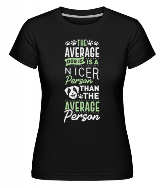 The Average Dog Is A Nicer Person -  T-shirt Shirtinator femme - Noir - Devant