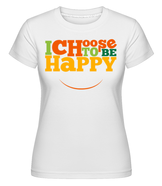 Choose To Be Happy -  T-shirt Shirtinator femme - Blanc - Devant