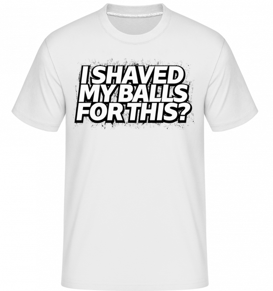 I Shaved My Balls For This -  T-Shirt Shirtinator homme - Blanc - Vorn