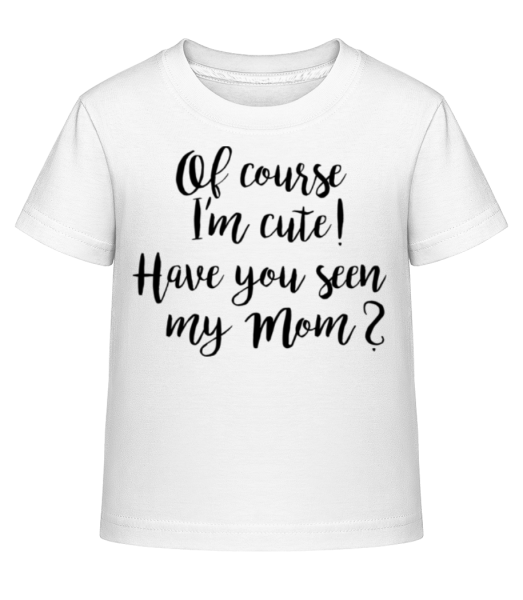 Of Course I'm Cute! Mom - T-shirt shirtinator Enfant - Blanc - Devant