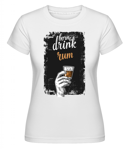 Born To Drink Rum -  T-shirt Shirtinator femme - Blanc - Vorn