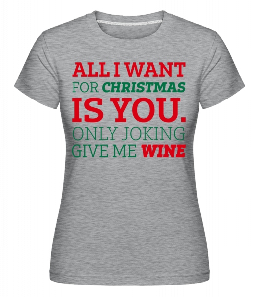 All I Want For Chrsistmas -  T-shirt Shirtinator femme - Gris bruyère - Vorn