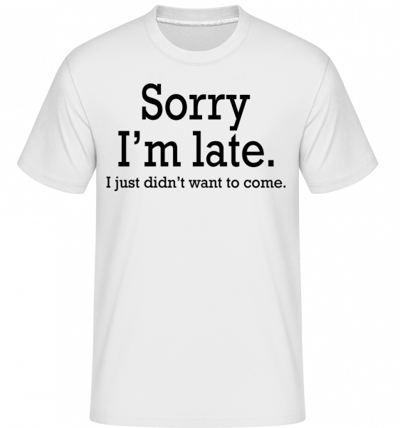 Sorry I'm Late -  T-Shirt Shirtinator homme - Blanc - Vorn